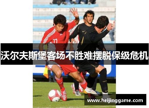 沃尔夫斯堡客场不胜难摆脱保级危机