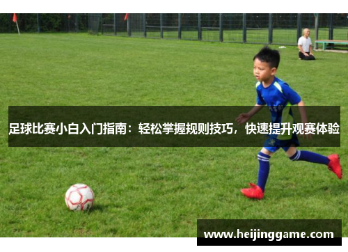 足球比赛小白入门指南：轻松掌握规则技巧，快速提升观赛体验