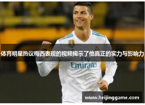 体育明星热议梅西表现的视频揭示了他真正的实力与影响力
