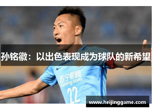 孙铭徽：以出色表现成为球队的新希望