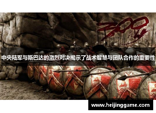 中央陆军与斯巴达的激烈对决揭示了战术智慧与团队合作的重要性