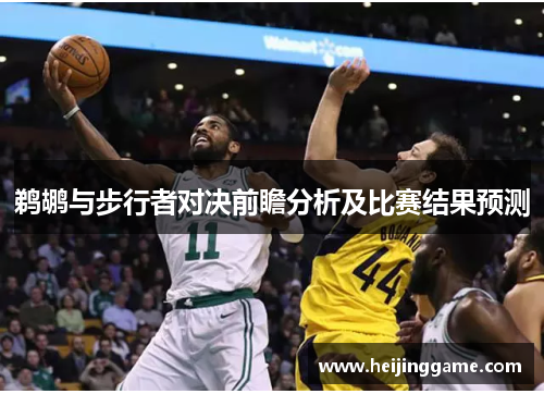 鹈鹕与步行者对决前瞻分析及比赛结果预测